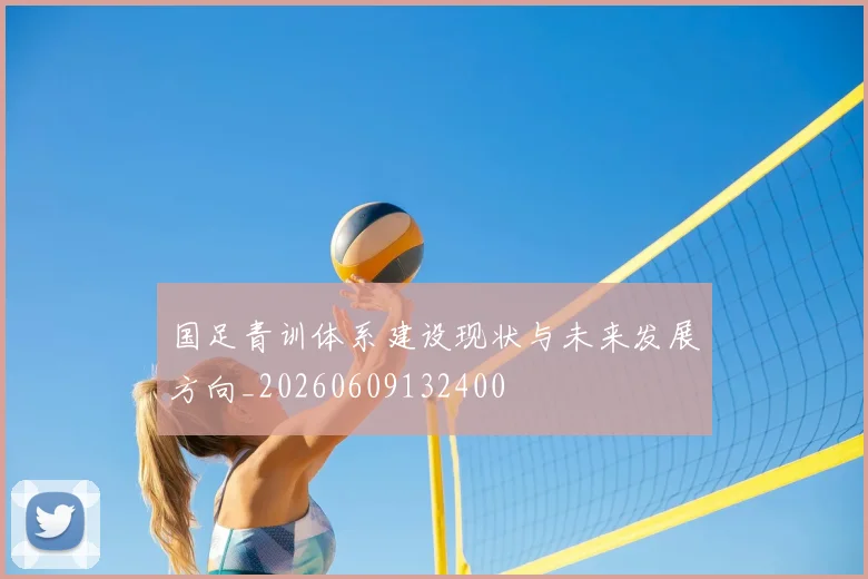 国足青训体系建设现状与未来发展方向_20260609132400