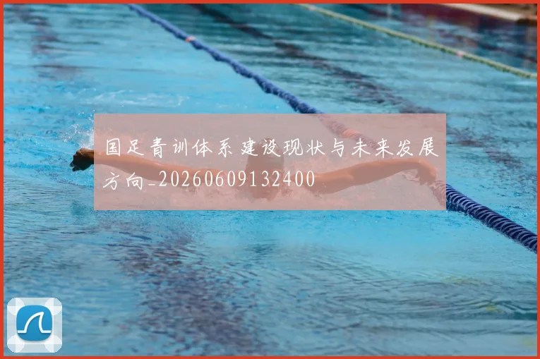 国足青训体系建设现状与未来发展方向_20260609132400