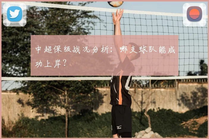 中超保级战况分析:哪支球队能成功上岸?